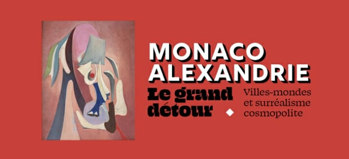 Exhibition "Monaco – Alexandria, The Great Detour. World-Capitals and Cosmopolitan Surrealism"